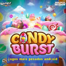 jogos mais pesados android